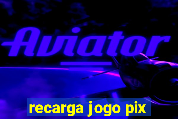 recarga jogo pix